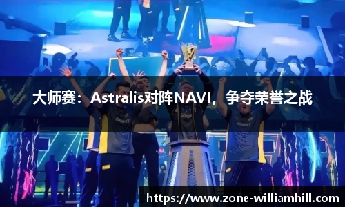 大师赛：Astralis对阵NAVI，争夺荣誉之战