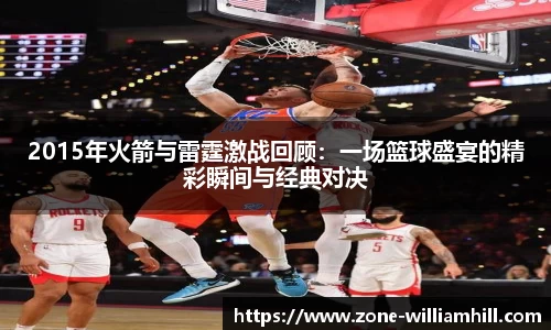 2015年火箭与雷霆激战回顾：一场篮球盛宴的精彩瞬间与经典对决